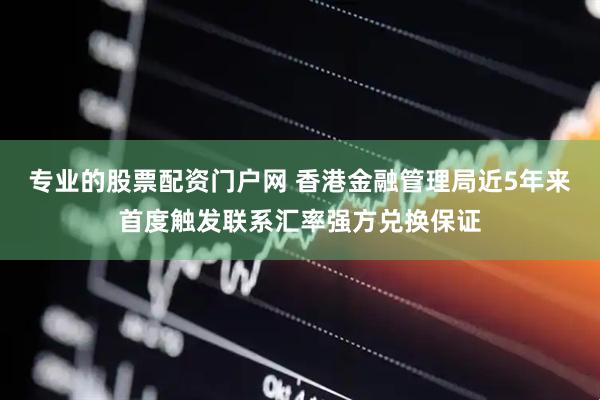 专业的股票配资门户网 香港金融管理局近5年来首度触发联系汇率强方兑换保证